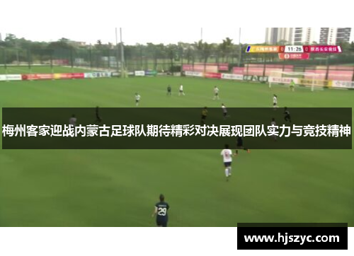 梅州客家迎战内蒙古足球队期待精彩对决展现团队实力与竞技精神